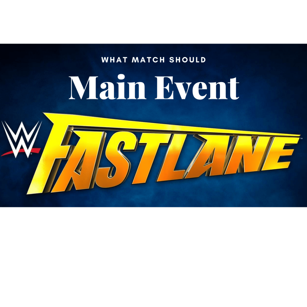 What Should Main Event Wwe Fastlane 21 Wwe Wrestling News World